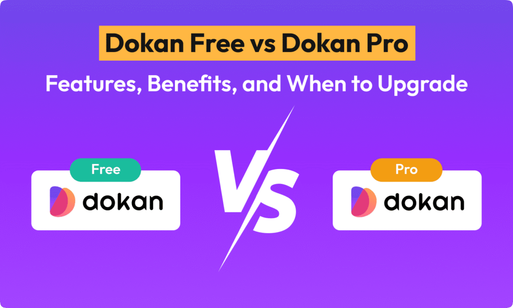 Dokan Free vs Dokan Pro: Features, Benefits, and When to Upgrade